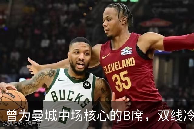 曾为曼城中场核心的B席，双线冷落原因耐人寻味